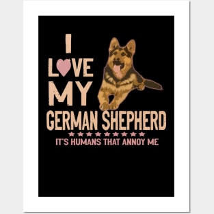 I Love My German Shepherd It's Humans That Annoy Me Posters and Art